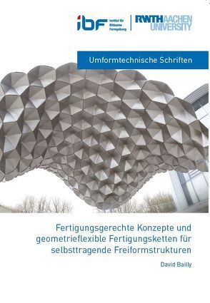 Fertigungsgerechte Konzepte und geometriefl exible Fertigungsketten für selbsttragende Freiformstrukturen von Bailly,  David