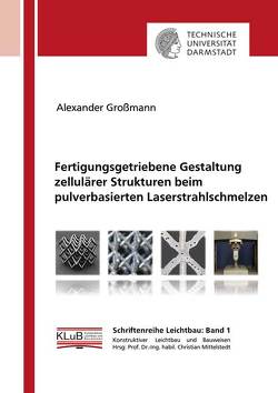 Fertigungsgetriebene Gestaltung zellulärer Strukturen beim pulverbasierten Laserstrahlschmelzen von Grossmann,  Alexander