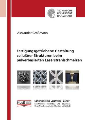 Fertigungsgetriebene Gestaltung zellulärer Strukturen beim pulverbasierten Laserstrahlschmelzen von Grossmann,  Alexander