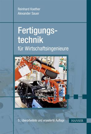 Fertigungstechnik für Wirtschaftsingenieure von Koether,  Reinhard, Sauer,  Alexander