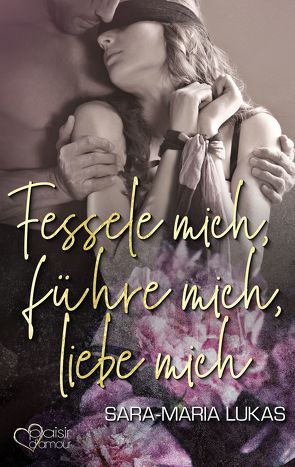 Fessele mich, führe mich, liebe mich von Lukas,  Sara-Maria