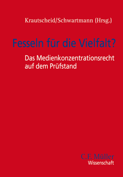 Fesseln für die Vielfalt? – Das Medienkonzentrationsrecht auf dem Prüfstand von Döpfner,  Mathias, Dörr,  Dieter, Heinen,  Helmut, Heitzer,  Bernhard, Krautscheid,  Andreas, Schäferkordt,  Anke, Schwartmann,  Rolf