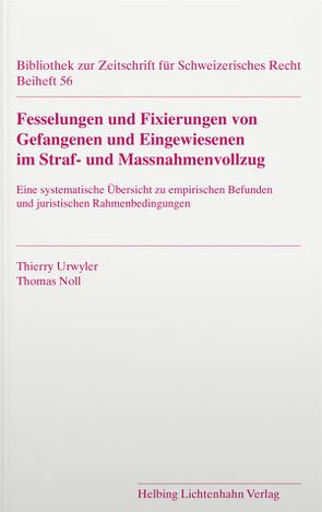 Fesselungen und Fixierungen von Gefangenen und Eingewiesenen im Straf- und Massnahmenvollzug von Noll,  Thomas, Urwyler,  Thierry