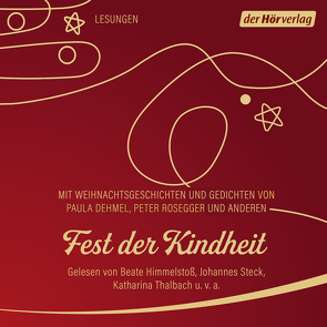 Fest der Kindheit von Dehmel,  Paula, Himmelstoss, ,  Beate, Hoffmann von Fallersleben,  August Heinrich, Maire,  Laura, Manteuffel,  Felix von, Rosegger,  Peter, Sapper,  Agnes, Steck,  Johannes, Thalbach,  Katharina, Wilkening,  Stefan