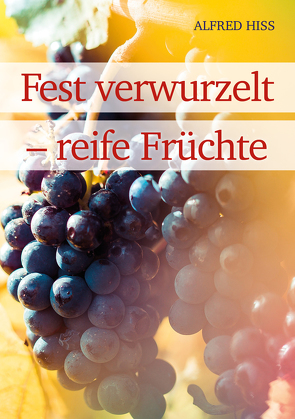 Fest verwurzelt – reife Früchte von Hiss,  Alfred