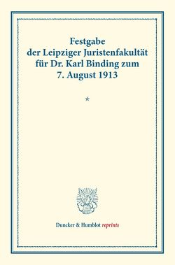 Festgabe der Leipziger Juristenfakultät für Dr. Karl Binding zum 7. August 1913.