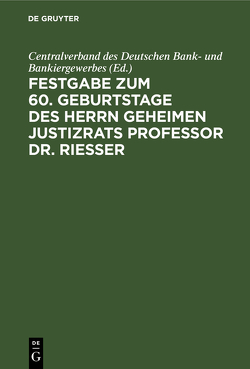 Festgabe zum 60. Geburtstage des Herrn Geheimen Justizrats Professor Dr. Riesser von Centralverband des Deutschen Bank- und Bankiergewerbes, Riesser,  Jakob