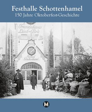 Festhalle Schottenhamel – 150 Jahre Oktoberfestgeschichte von Aicher,  Christoph, Danesitz,  Amadeus