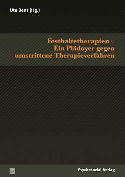 Festhaltetherapien – Ein Plädoyer gegen umstrittene Therapieverfahren von Ahrbeck,  Bernd, Benz,  Ute, Bistrović,  Miriam, Eicke,  Sibylle von, Kohaupt,  Georg, Königseder,  Angelika, Krenz,  Michael, Ludwig-Körner,  Christiane, Nowotny,  Elke, Oetken,  Angelika, Schulz,  Martha, Sommerfeldt,  Maricka, Werner,  Jürgen