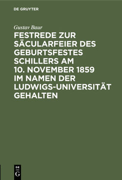 Festrede zur Säcularfeier des Geburtsfestes Schillers am 10. November 1859 im Namen der Ludwigs-Universität gehalten von Baur,  Gustav