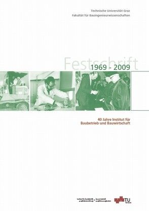 Festschrift 1969 – 2009; 40 Jahre Institut für Baubetrieb und Bauwirtschaft von Lechner,  Hans