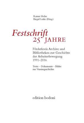 Festschrift 25 Jahre Förderkreis Archive und Bibliotheken zur Geschichte der Arbeiterbewegung 1991 – 2016 von Holze,  Rainer, Leske,  Birgid