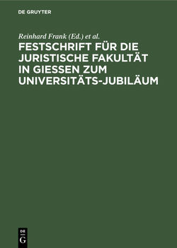 Festschrift für die Juristische Fakultät in Gießen zum Universitäts-Jubiläum von Frank,  Reinhard, Universität Gießen / Juristische Fakultät