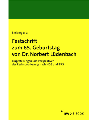 Festschrift zum 65. Geburtstag von Dr. Norbert Lüdenbach von Antonakopoulos,  Nadine, Dallmann,  Holger, Dilßner,  Michael, Dobler,  Michael, Egelhof,  Julian M., Ernst,  Edgar, Fink,  Christian, Freiberg,  Jens, Fülbier,  Rolf Uwe, Gebhardt,  Maria, Haaker,  Andreas, Hacker,  Bernd, Herr,  Sascha B., Höbener,  Julian, Hornig,  Stephan, Kessler,  Wolfgang, Kirsch,  Hanno, Kirsch,  Hans-Jürgen, Kovermann,  Jost, Kunzelmann,  Klaus, Kurz,  Lüder, Landgraf,  Christian, Lösse,  Leonhard Joseph, Marx,  Franz Jürgen, Mirbach,  Sebastian, Moser,  Ulrich, Mujkanovic,  Robin, Müller,  Stefan, Oser,  Peter, Ottenstein,  Philipp, Pilhofer,  Jochen, Prusaczyk,  Peter, Reinke,  Jens, Rinker,  Carola, Roos,  Benjamin, Senger,  Thomas, Shirkhani,  David, Suermann,  Hendrik, Theile,  Carsten, Velte,  Patrick, Weißenberger,  Barbara E., Wittmann,  Christian, Wulf,  Inge, Zülch,  Henning, Zwirner,  Christian