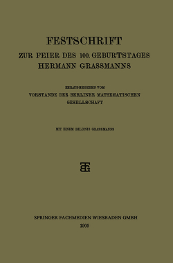 Festschrift zur Feier des 100. Geburtstages Hermann Grassmanns von Vorstande der Berliner Mathematischen Gesellschaft