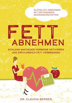 Fett abnehmen – schlank machende Hormone aktivieren und erfolgreich Fett verbrennen. von Berger,  Dr. Claudia