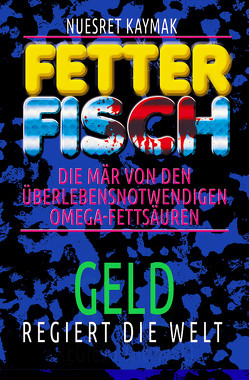 FETTER FISCH-Die Mär von den überlebensnotwendigen Omega-Fettsäuren von Kaymak,  Nuesret