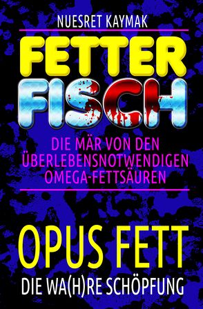 FETTER FISCH-Die Mär von den überlebensnotwendigen Omega-Fettsäuren von Kaymak,  Nuesret