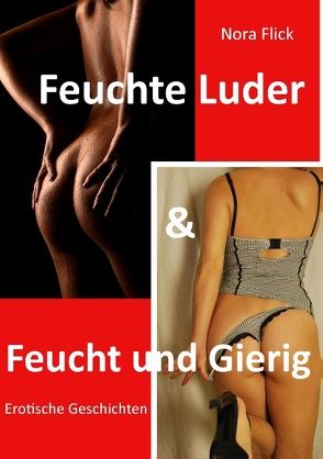 Feuchte Luder & Feucht und Gierig von Flick,  Nora