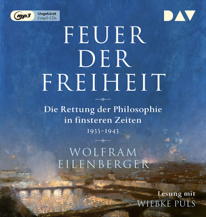 Feuer der Freiheit. Die Rettung der Philosophie in finsteren Zeiten (1933-1943) von Eilenberger,  Wolfram, Puls,  Wiebke