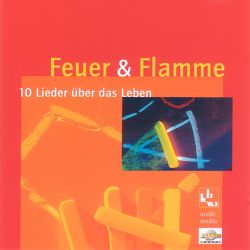 Feuer und Flamme – 10 Lieder über das Leben von Dicker,  Daniela, Fietz,  Siegfried, Haak,  Rainer, Herzler,  Hanno, Krenzer,  Rolf, Müller,  Jörg, Schulze-Berndt,  Hermann, Strauss,  Michael