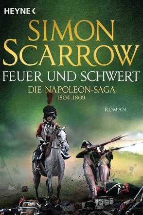 Feuer und Schwert – Die Napoleon-Saga 1804 – 1809 von Kinzel,  Fred, Scarrow,  Simon