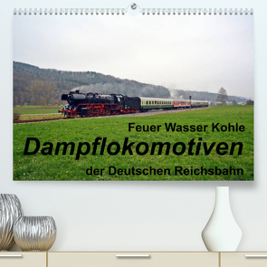 Feuer Wasser Kohle – Dampflokomotiven der Deutschen Reichsbahn (Premium, hochwertiger DIN A2 Wandkalender 2023, Kunstdruck in Hochglanz) von Gerstner,  Wolfgang