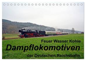 Feuer Wasser Kohle – Dampflokomotiven der Deutschen Reichsbahn (Tischkalender 2024 DIN A5 quer), CALVENDO Monatskalender von Gerstner,  Wolfgang