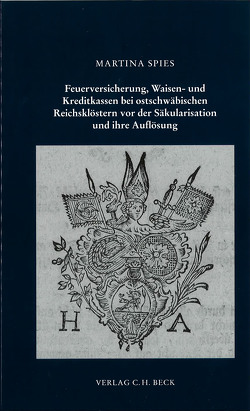 Feuerversicherung, Waisen- und Kreditkassen bei ostschwäbischen Reichsklöstern vor der Säkularisation und deren Auflösung von Spies,  Martina