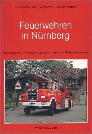 Feuerwehren in Nürnberg von Franta,  Bernd, Oechsler,  Karlheinz, Wegener,  Joachim