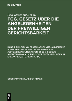 FGG. Gesetz über die Angelegenheiten der freiwilligen Gerichtsbarkeit / Einleitung. Erster Abschnitt: Allgemeine Vorschriften, §§ 1–34. Anfechtung von Justizverwaltungsakten, §§ 23–30 EGGVG. Anerkennung ausländischer Entscheidungen in Ehesachen, Art. 7 FamRÄndG von Jansen,  Paul, Schuckmann,  Hans-Joachim von, Sonnenfeld,  Susanne