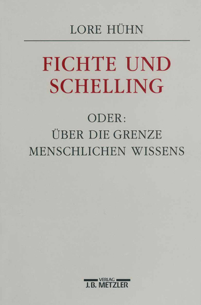 Fichte und Schelling oder: Über die Grenze menschlichen Wissens von Hühn,  Lore