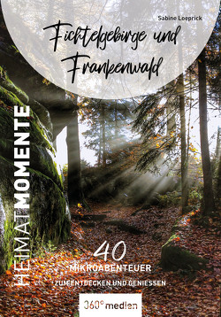 Fichtelgebirge und Frankenwald – HeimatMomente von Loeprick,  Sabine