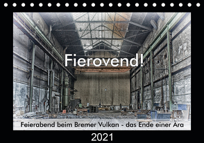 Fierovend! Feierabend beim Bremer Vulkan – das Ende einer Ära (Tischkalender 2021 DIN A5 quer) von Bomhoff,  Gerhard