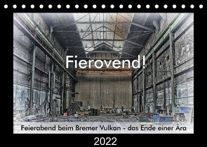 Fierovend! Feierabend beim Bremer Vulkan – das Ende einer Ära (Tischkalender 2022 DIN A5 quer) von Bomhoff,  Gerhard