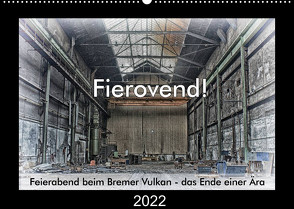 Fierovend! Feierabend beim Bremer Vulkan – das Ende einer Ära (Wandkalender 2022 DIN A2 quer) von Bomhoff,  Gerhard