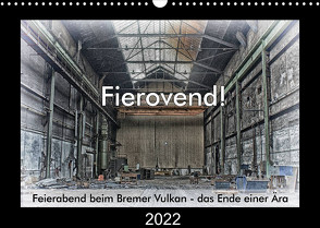 Fierovend! Feierabend beim Bremer Vulkan – das Ende einer Ära (Wandkalender 2022 DIN A3 quer) von Bomhoff,  Gerhard