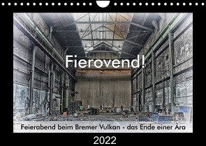 Fierovend! Feierabend beim Bremer Vulkan – das Ende einer Ära (Wandkalender 2022 DIN A4 quer) von Bomhoff,  Gerhard