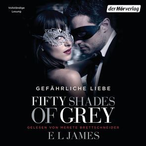 Fifty Shades of Grey. Gefährliche Liebe von Brandl,  Andrea, Brettschneider,  Merete, Hauser,  Sonja, James,  E L