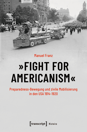 »Fight for Americanism« – Preparedness-Bewegung und zivile Mobilisierung in den USA 1914-1920 von Franz,  Manuel