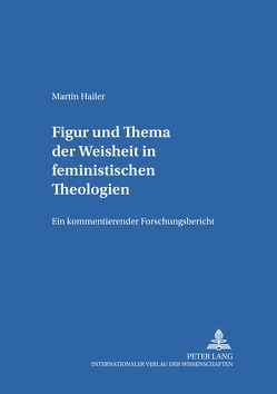 Figur und Thema der Weisheit in feministischen Theologien von Hailer,  Martin