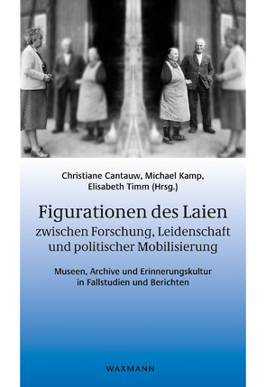 Figurationen des Laien zwischen Forschung, Leidenschaft und politischer Mobilisierung von Cantauw,  Christiane, Kamp,  Michael, Timm,  Elisabeth