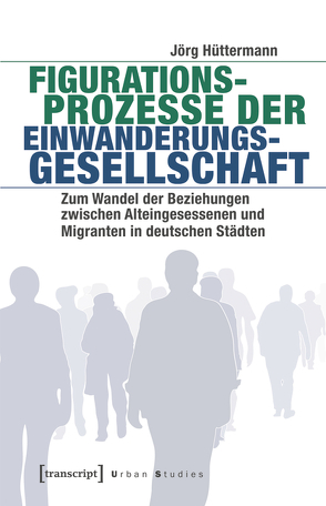 Figurationsprozesse der Einwanderungsgesellschaft von Hüttermann,  Jörg