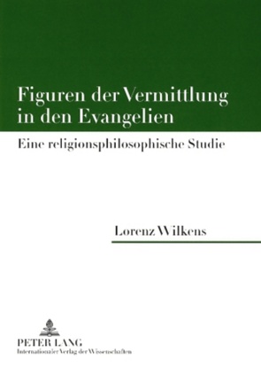 Figuren der Vermittlung in den Evangelien von Wilkens,  Lorenz