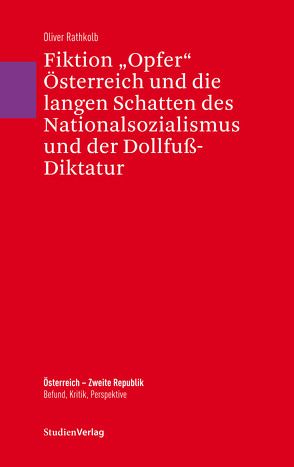 Fiktion „Opfer“ Österreich und die langen Schatten des Nationalsozialismus und der Dollfuß-Diktatur von Mayrhofer,  Petra, Rathkolb,  Oliver