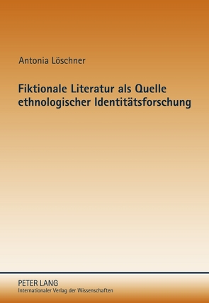 Fiktionale Literatur als Quelle ethnologischer Identitätsforschung von Löschner,  Antonia