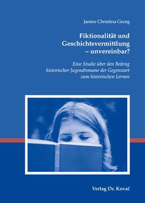 Fiktionalität und Geschichtsvermittlung – unvereinbar? von Georg,  Janine Ch