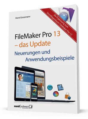 FileMaker Pro 13 – das Update: Neuerungen und Anwendungsbeispiele von Grossmann,  Horst