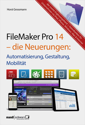 FileMaker Pro 14 – die Neuerungen / Automatisierung, Gestaltung, Mobilität von Grossmann,  Horst