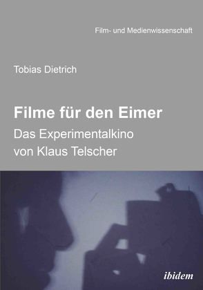 Filme für den Eimer: Das Experimentalkino von Klaus Telscher von Dietrich,  Tobias, Schenk,  Irmbert, Wulff,  Hans-Jürgen